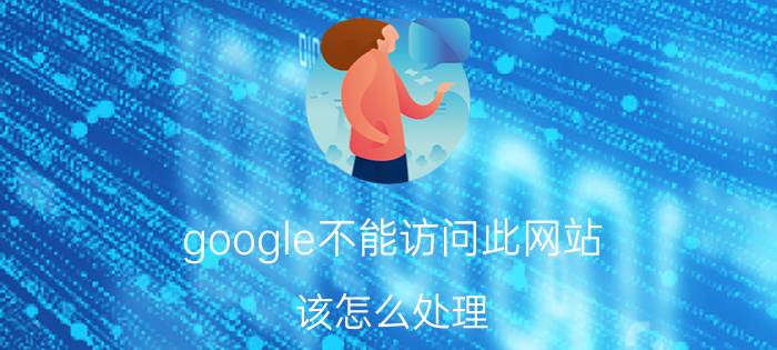 google不能访问此网站 该怎么处理